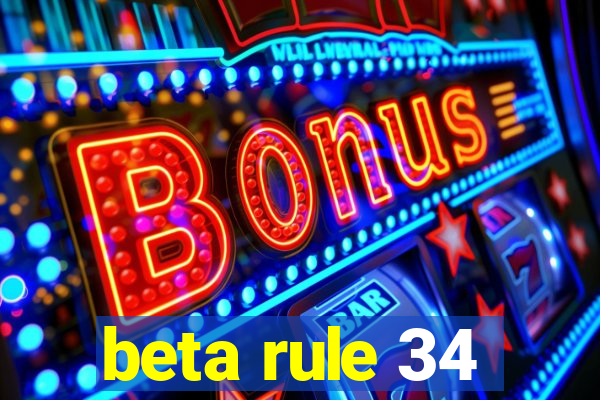 beta rule 34